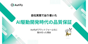 自社実践で辿り着いたAI駆動開発時代の品質保証： Autifyがプラットフォーム化に踏み切った理由