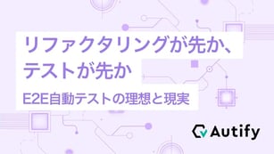 リファクタリングが先か、テストが先か – E2E自動テストの理想と現実
