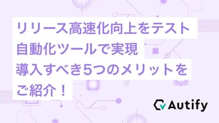 リリース高速化向上をテスト自動化ツールで実現！導入すべき5つのメリットをご紹介