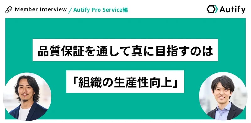 品質保証を通して真に目指すのは「組織の生産性向上」- 新設されたAutify Pro Serviceとそのチームの魅力とは