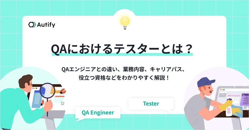 QAにおけるテスターとは？QAエンジニアとの違い、業務内容、キャリアパス、役立つ資格などをわかりやすく解説！