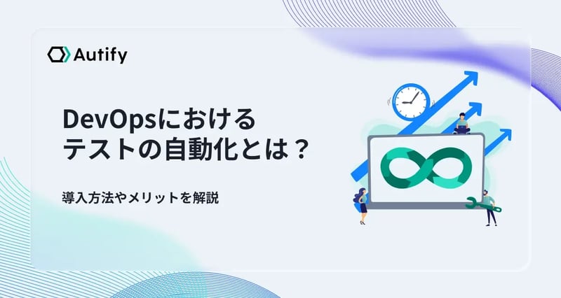 DevOpsにおけるテストの自動化とは？導入方法やメリットを解説