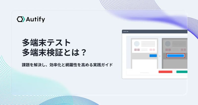 多端末テスト（多端末検証）とは？課題を解決し、効率化と網羅性を高める実践ガイド