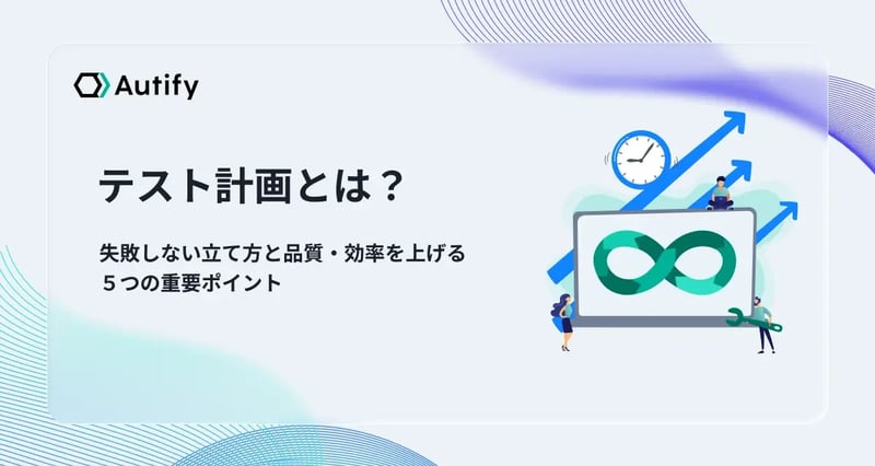テスト計画とは？失敗しない立て方と品質・効率を上げる５つの重要ポイント