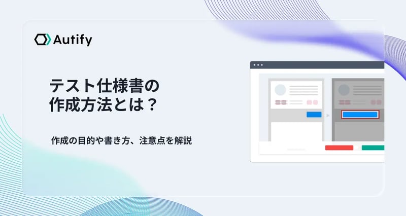 テスト仕様書の作成方法とは？作成の目的や書き方、注意点を解説
