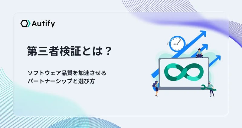 第三者検証とは？ソフトウェア品質を加速させるパートナーシップと選び方